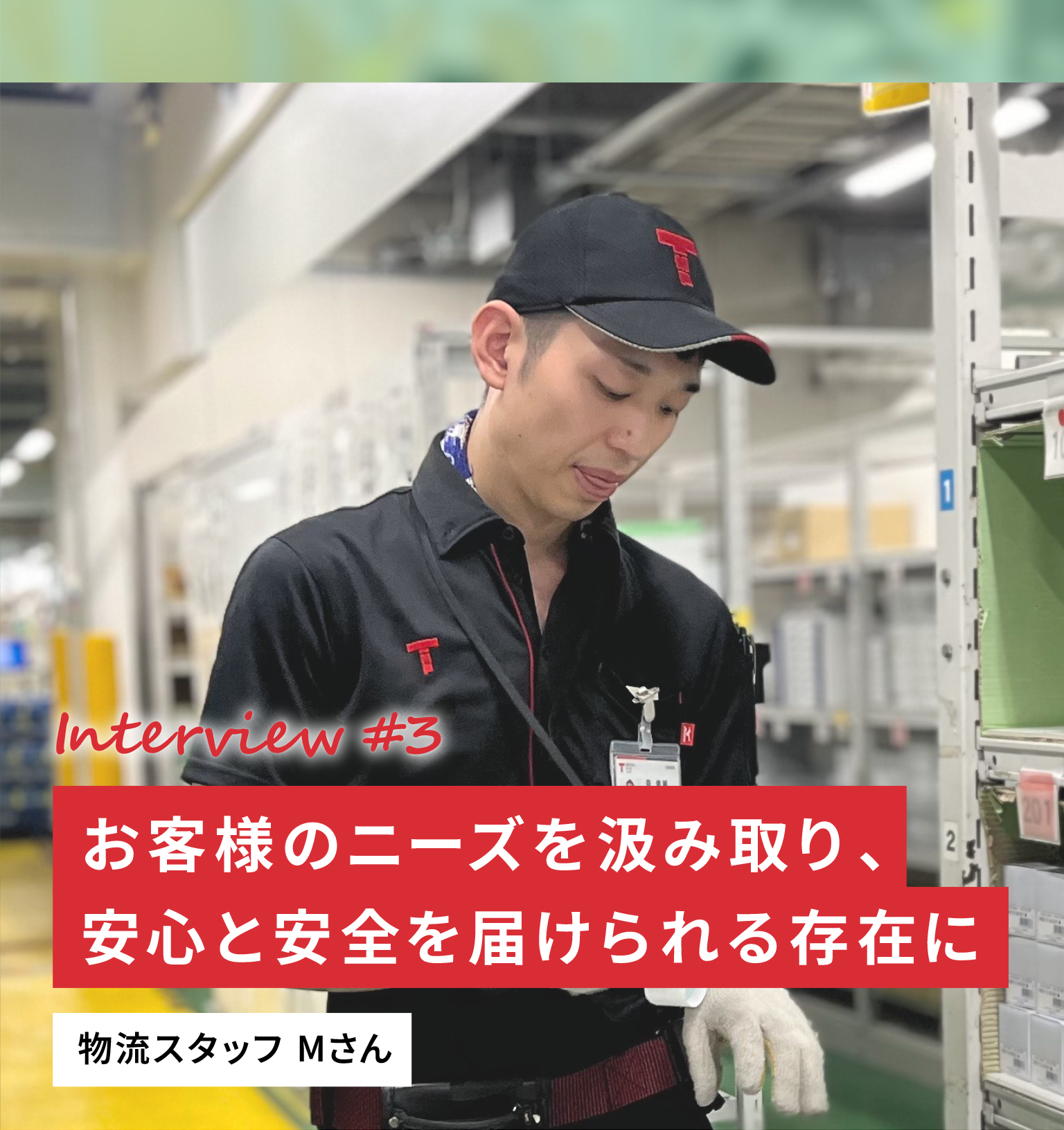 Interview #3 お客様のニーズを汲み取り、安心と安全を届けられる存在に 物流スタッフMさん