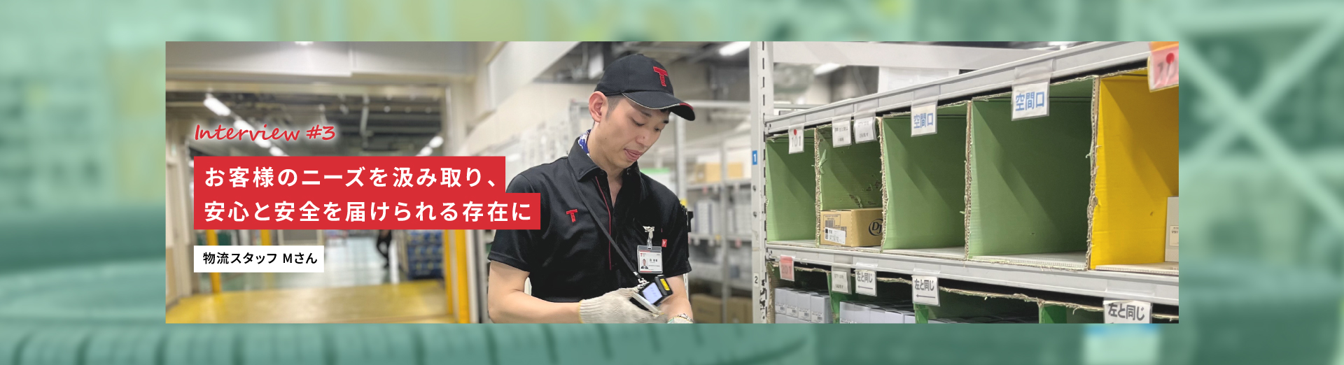 Interview #3 お客様のニーズを汲み取り、安心と安全を届けられる存在に 物流スタッフMさん