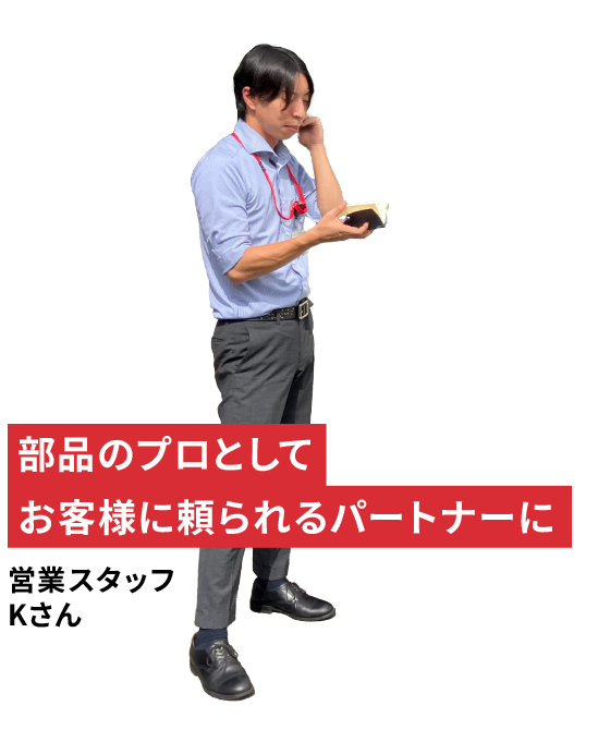 部品のプロとしてお客様に頼られるパートナーに 営業スタッフKさん
