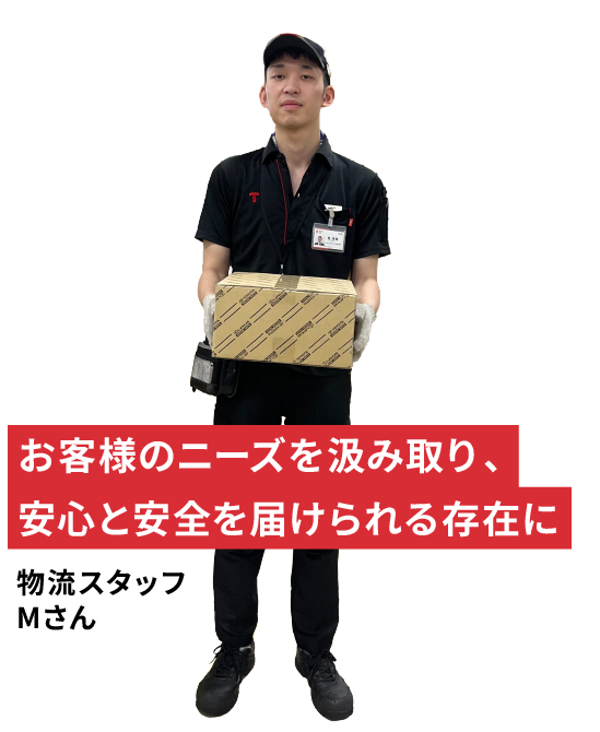 お客様のニーズを汲み取り、安心と安全を届けられる存在に 物流スタッフMさん